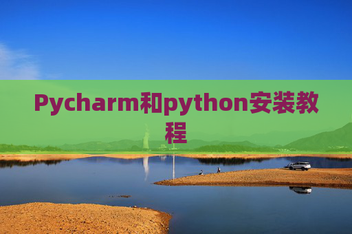 Pycharm和python安装教程 Pycharm和python安装教程