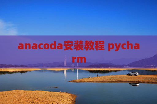 anacoda安装教程 pycharm